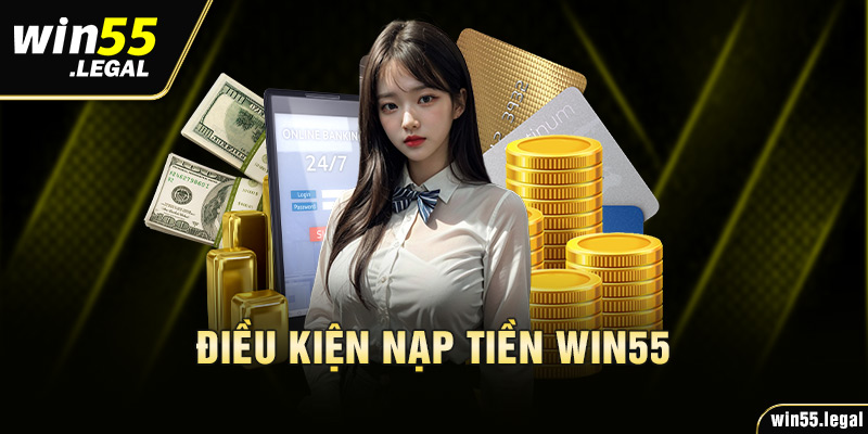 Điều kiện nạp tiền Win55