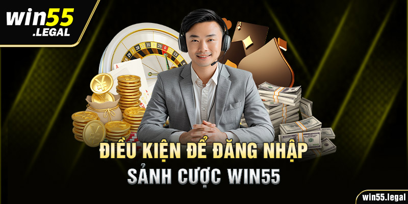 Điều kiện để đăng nhập sảnh cược Win55