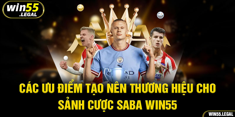 Những ưu điểm nổi trội của sảnh cược SABA tại hệ thống Win55