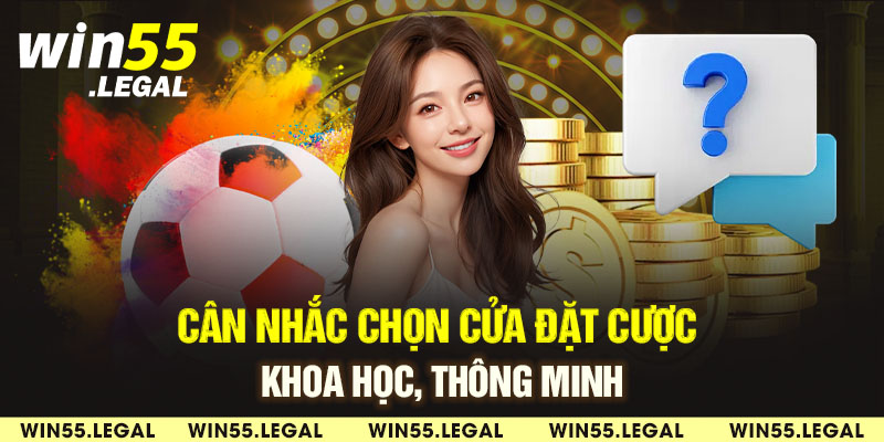 Cân nhắc chọn cửa đặt cược khoa học, thông minh