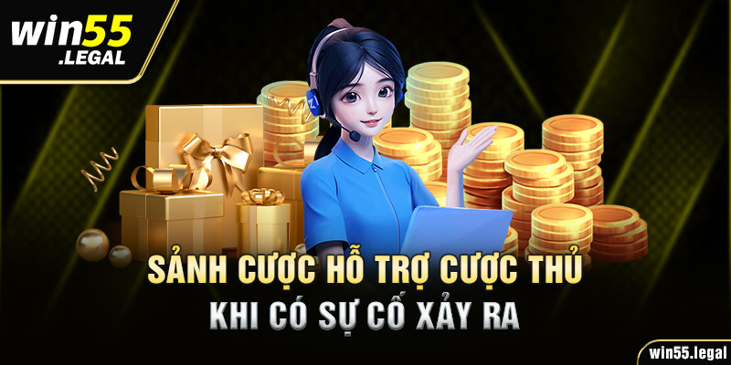 Sảnh cược hỗ trợ cược thủ khi có sự cố xảy ra