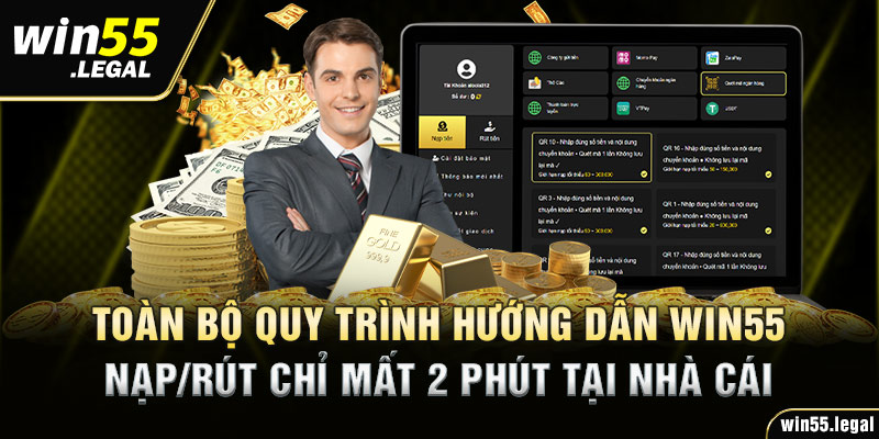 Toàn bộ quy trình hướng dẫn Win55 nạp/rút chỉ mất 2 phút tại nhà cái