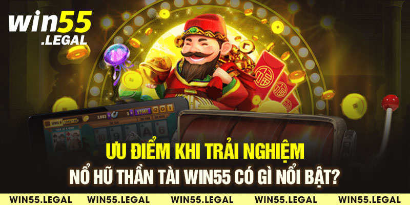 Nổ hũ thần tài Win55 ưu điểm