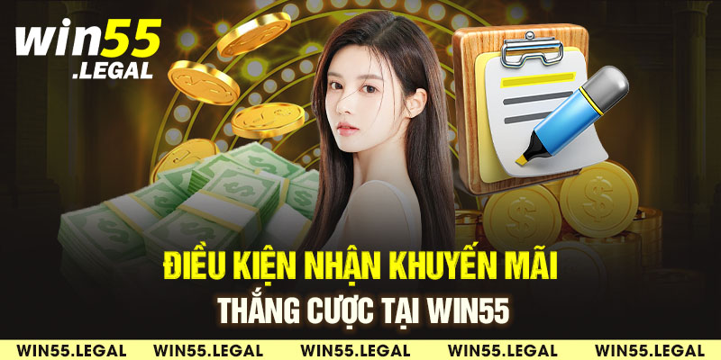 Điều kiện nhận thưởng thắng cược tại Win55