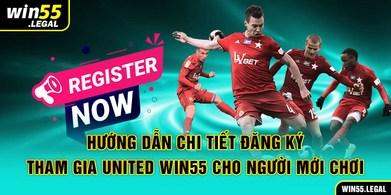 Hướng dẫn đăng ký tham gia United Win55