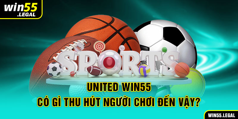 United Win55 có gì thu hút người chơi đến vậy?